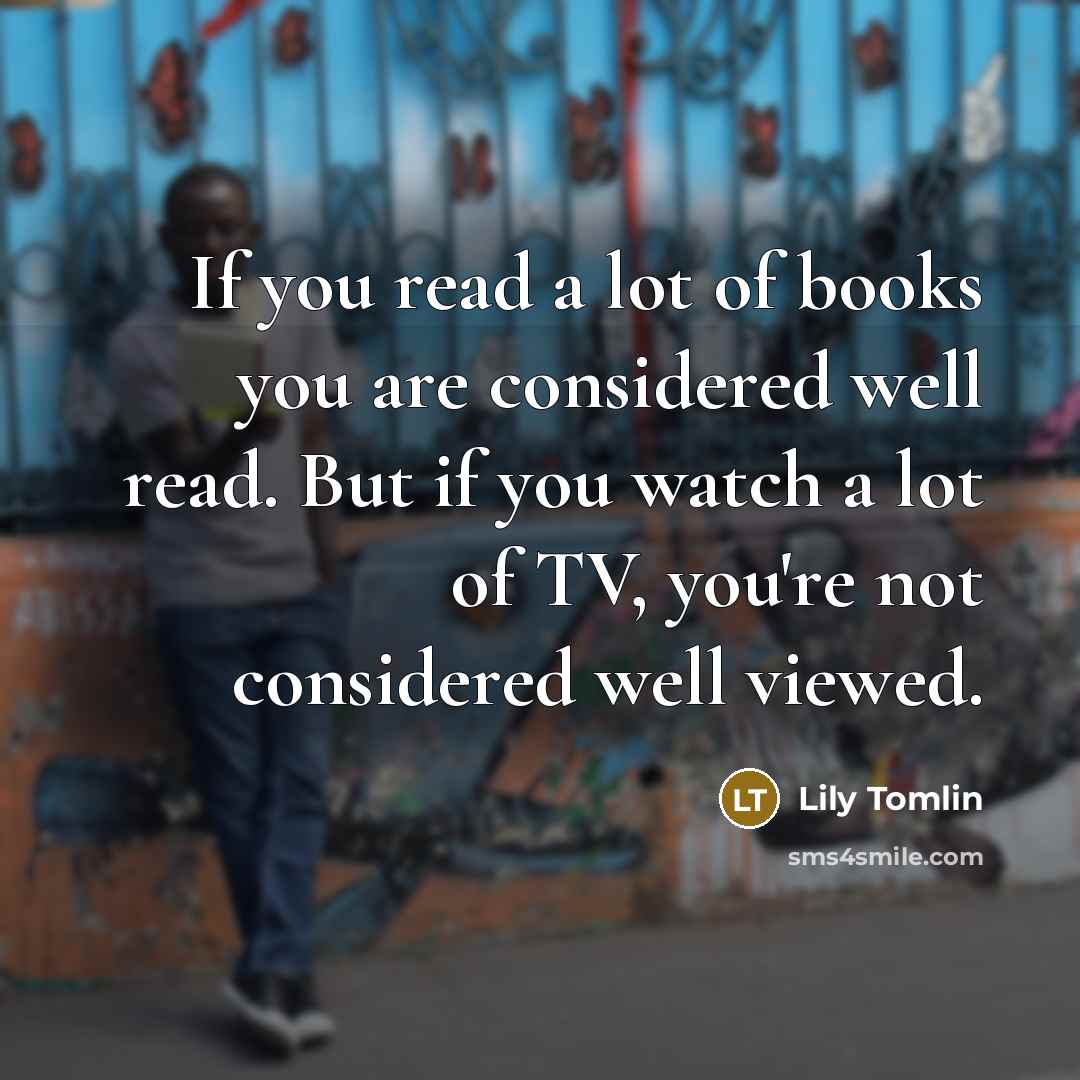 “If you read a lot of books you are considered…” quote by Lily Tomlin