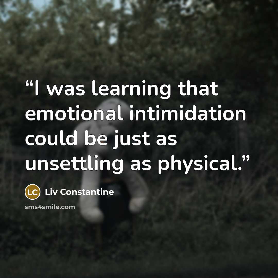 “I was learning that emotional intimidation could be just as unsettling as physical.” quote by Liv Constantine