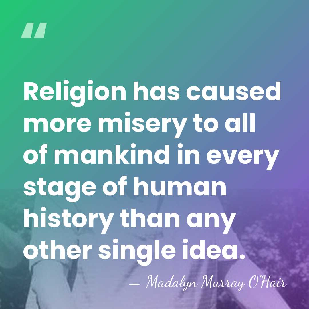Religion has caused more misery to all of mankind in every stage&hellip; - Madalyn Murray O'Hair