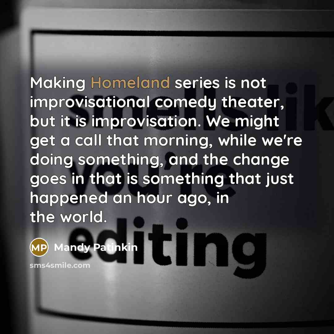 “Making Homeland series is not improvisational comedy theater, but it…” quote by Mandy Patinkin