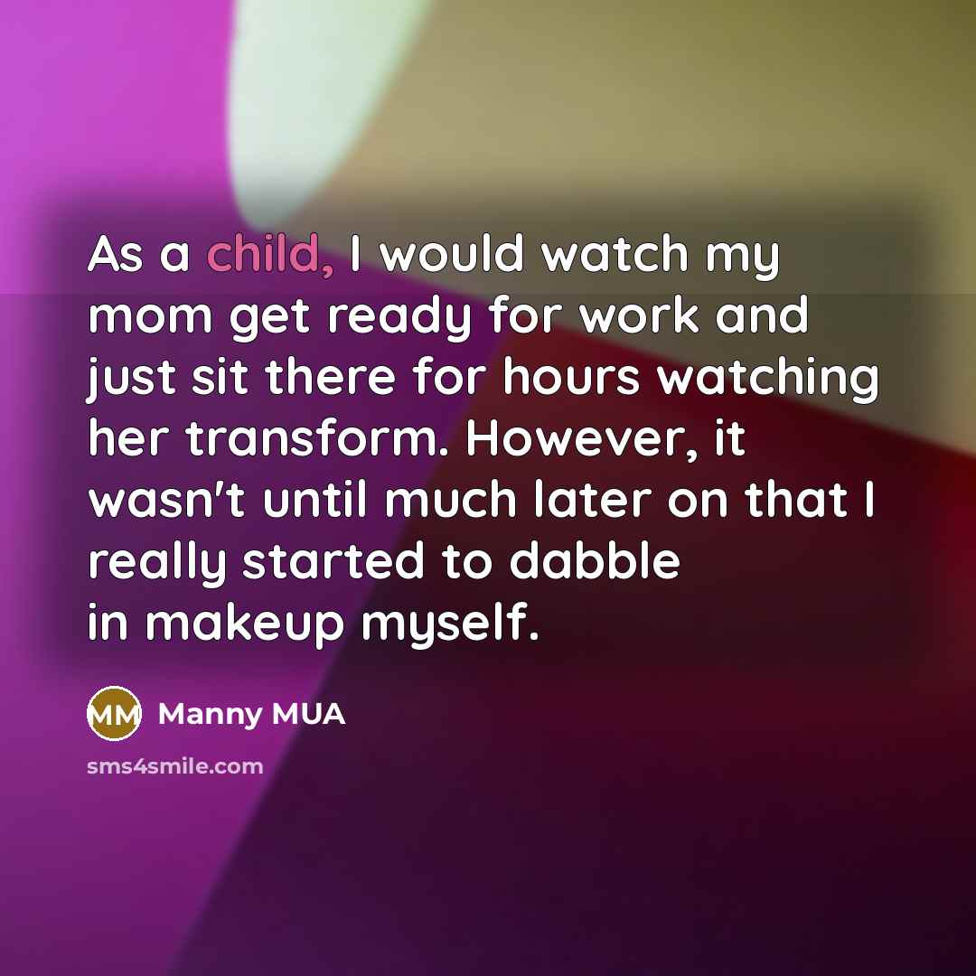 “As a child, I would watch my mom get ready…” quote by Manny MUA