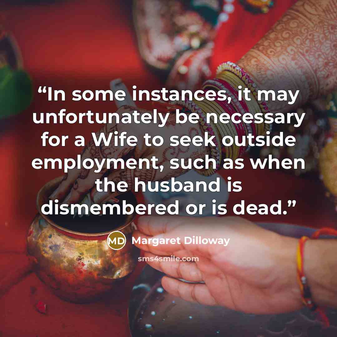 “In some instances, it may unfortunately be necessary for a Wife to seek outside employment, such as when the husband is dismembered or is dead.” quote by Margaret Dilloway
