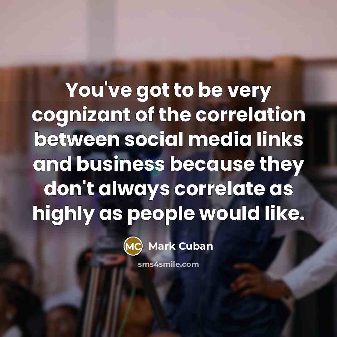 “You've got to be very cognizant of the correlation between…” quote by Mark Cuban