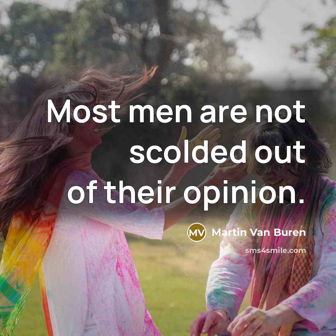 “Most men are not scolded out of their opinion.…” quote by Martin Van Buren