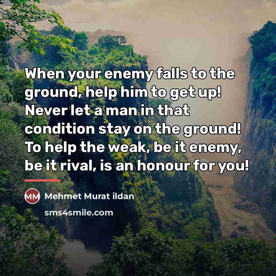 “When your enemy falls to the ground, help him to…” quote by Mehmet Murat Ildan