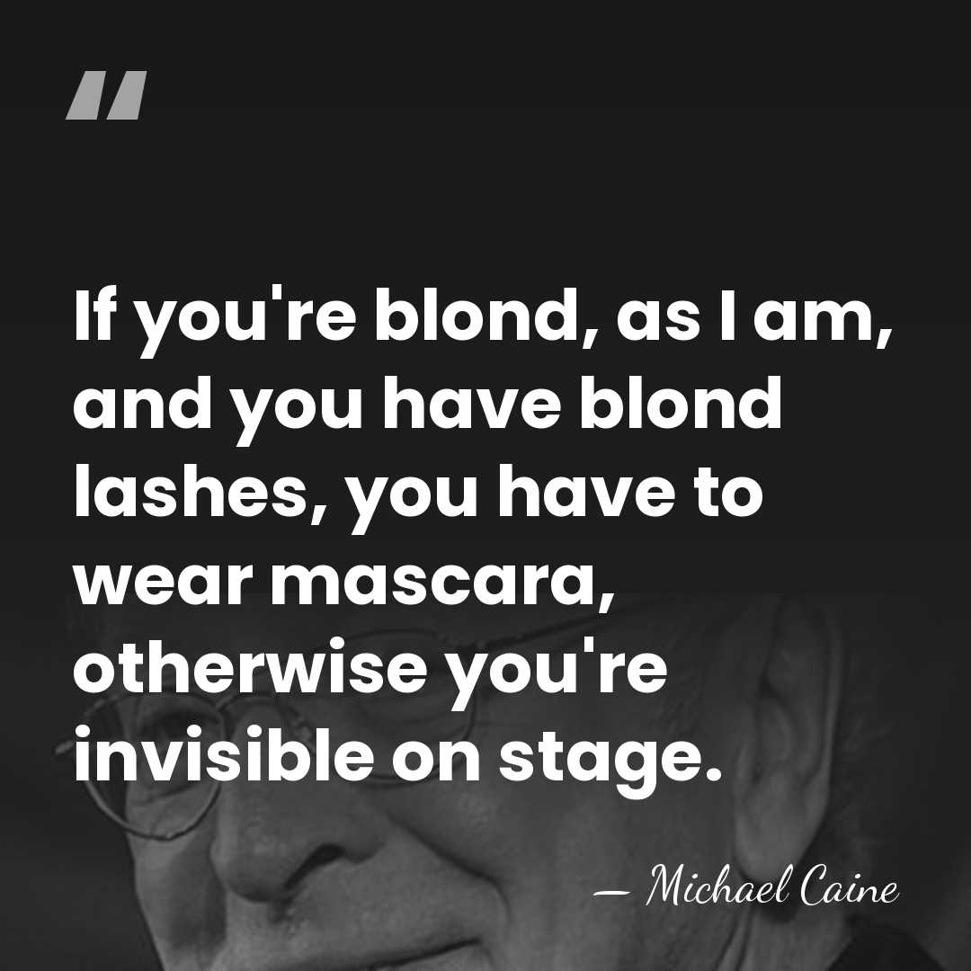 If you're blond, as I am, and you have blond lashes, you&hellip; - Michael Caine