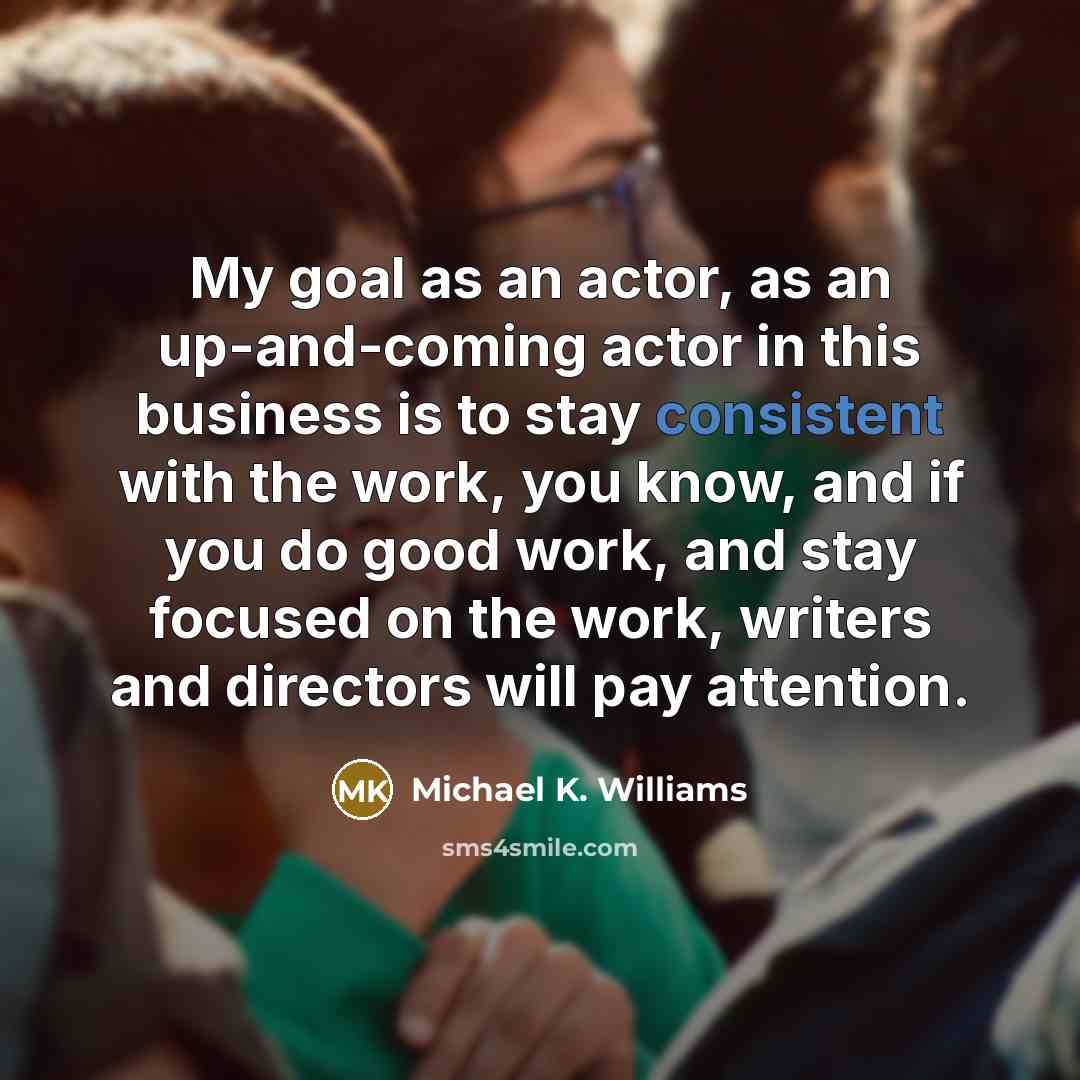 “My goal as an actor, as an up-and-coming actor in…” quote by Michael K. Williams