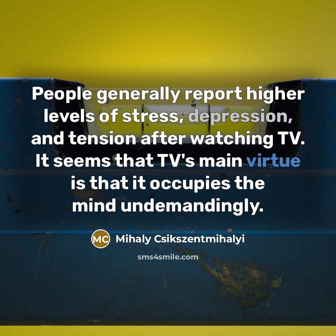 “People generally report higher levels of stress, depression, and tension…” quote by Mihaly Csikszentmihalyi