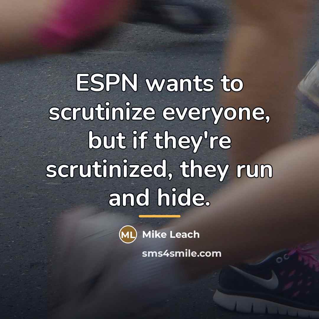 “ESPN wants to scrutinize everyone, but if they're scrutinized, they…” quote by Mike Leach