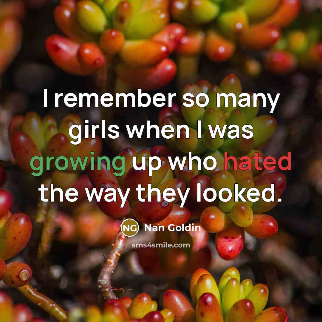 “I remember so many girls when I was growing up…” quote by Nan Goldin