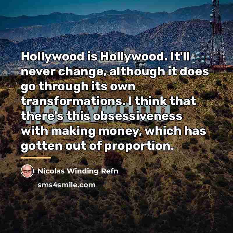 “Hollywood is Hollywood. It'll never change, although it does go…” quote by Nicolas Winding Refn