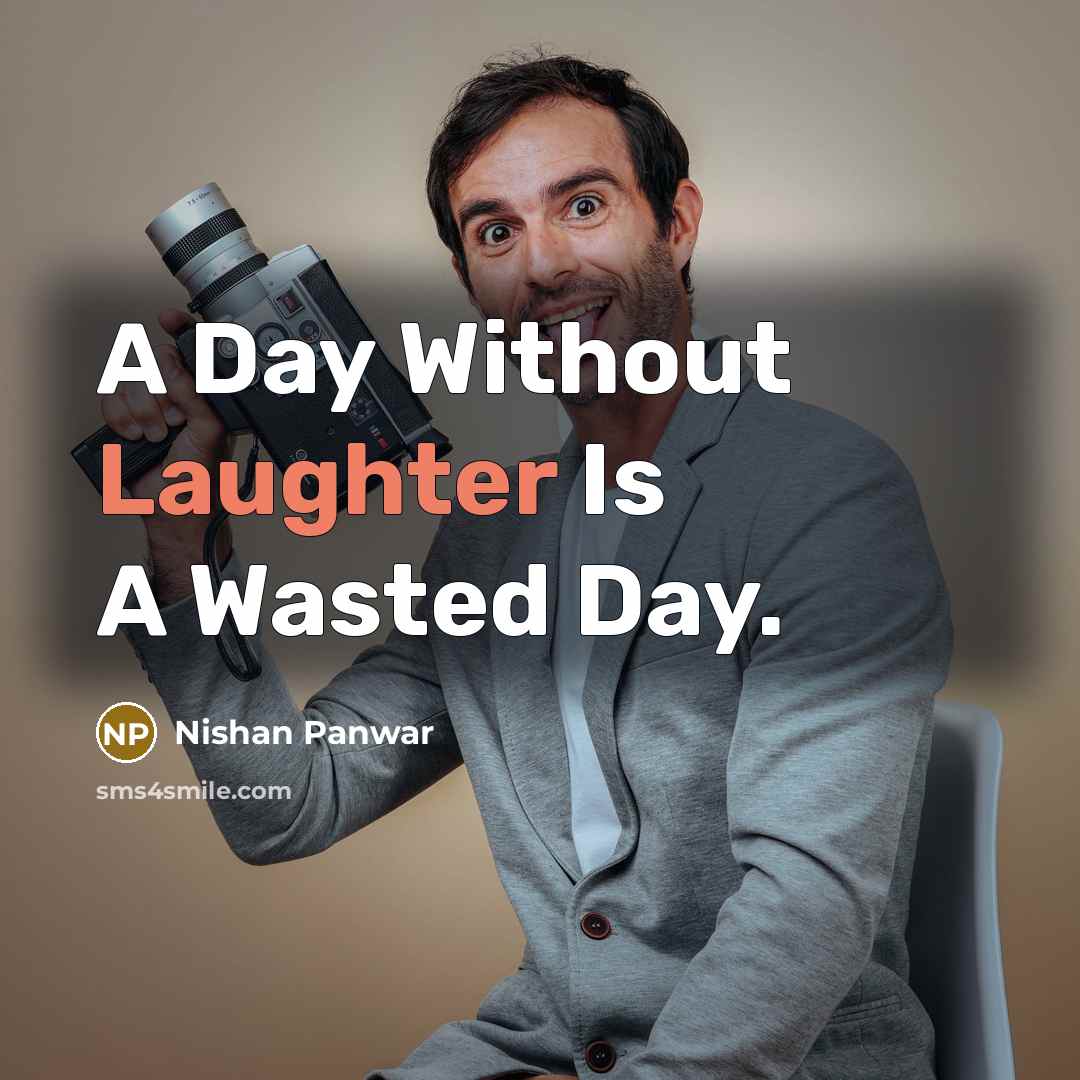 “A Day Without Laughter Is A Wasted Day.…” quote by Nishan Panwar