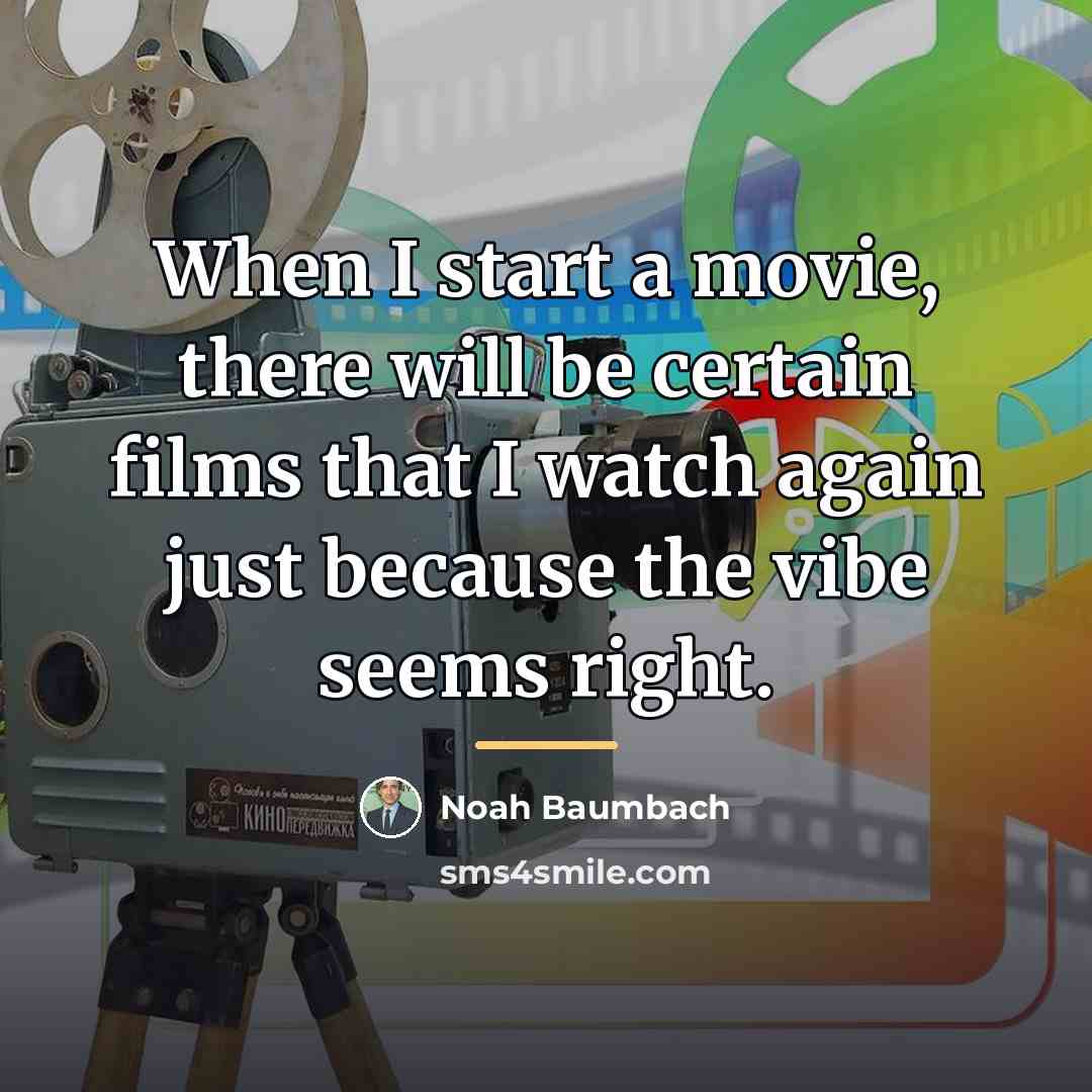 “When I start a movie, there will be certain films…” quote by Noah Baumbach