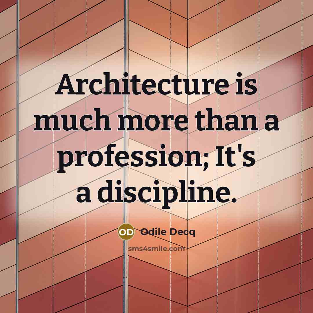 “Architecture is much more than a profession; It's a discipline.” quote by Odile Decq