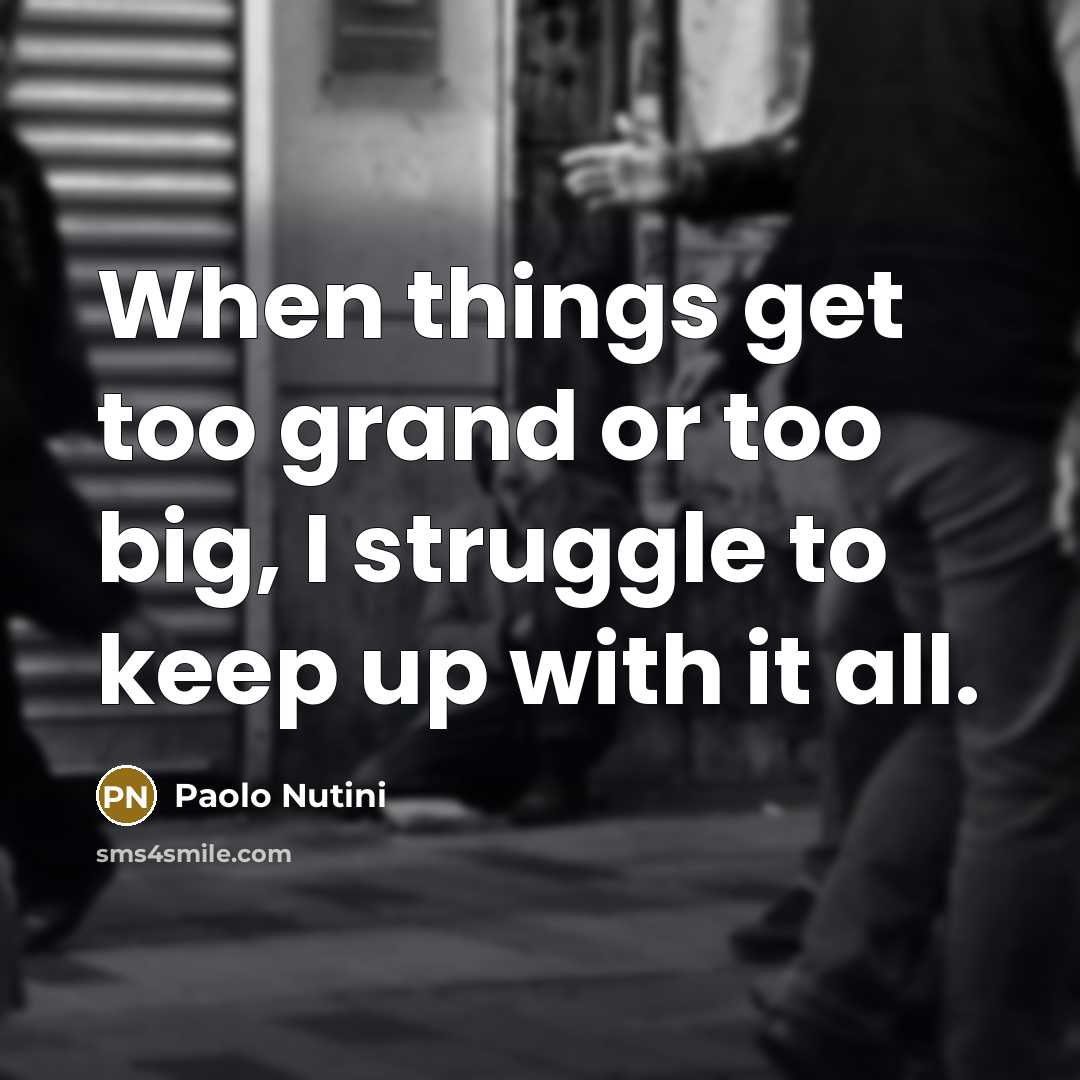 “When things get too grand or too big, I struggle…” quote by Paolo Nutini