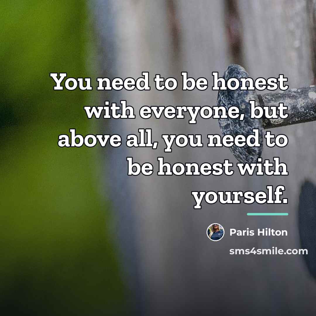 “You need to be honest with everyone, but above all,…” quote by Paris Hilton