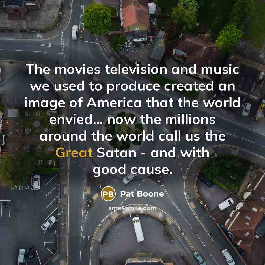 “The movies television and music we used to produce created…” quote by Pat Boone