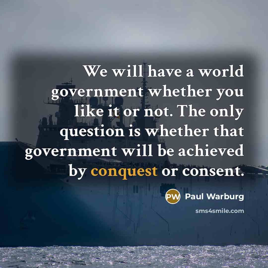 “We will have a world government whether you like it…” quote by Paul Warburg