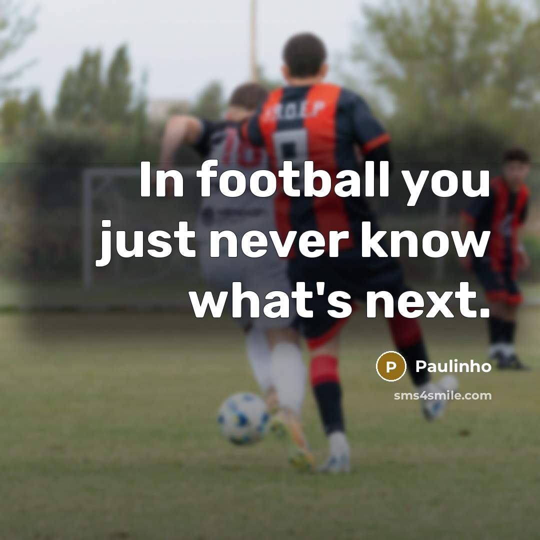 “In football you just never know what's next.…” quote by Paulinho