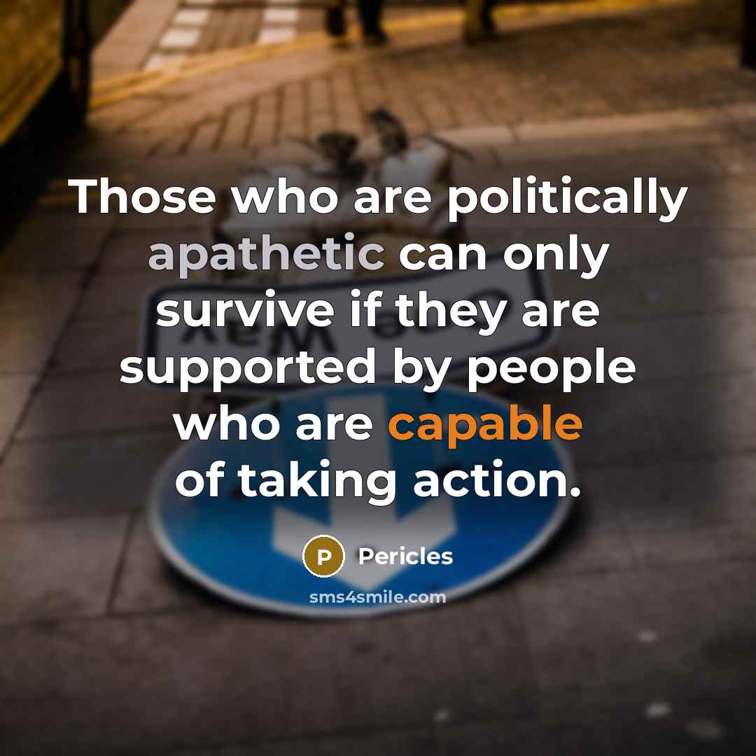 “Those who are politically apathetic can only survive if they…” quote by Pericles
