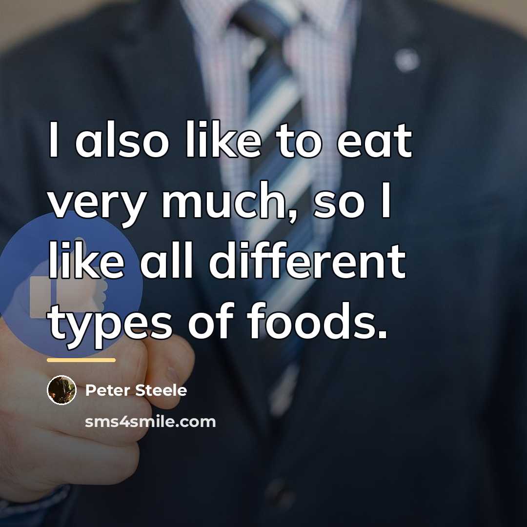 “I also like to eat very much, so I like…” quote by Peter Steele