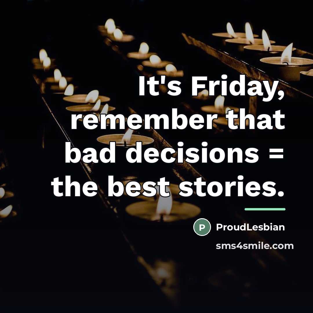 “It's Friday, remember that bad decisions = the best stories.…” quote by ProudLesbian