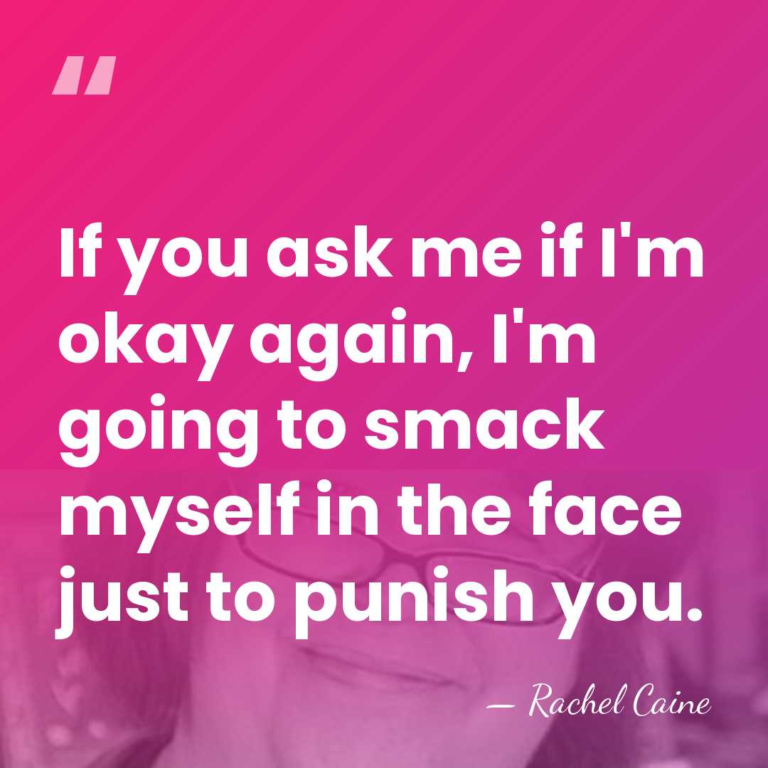 If you ask me if I'm okay again, I'm going to smack&hellip; - Rachel Caine