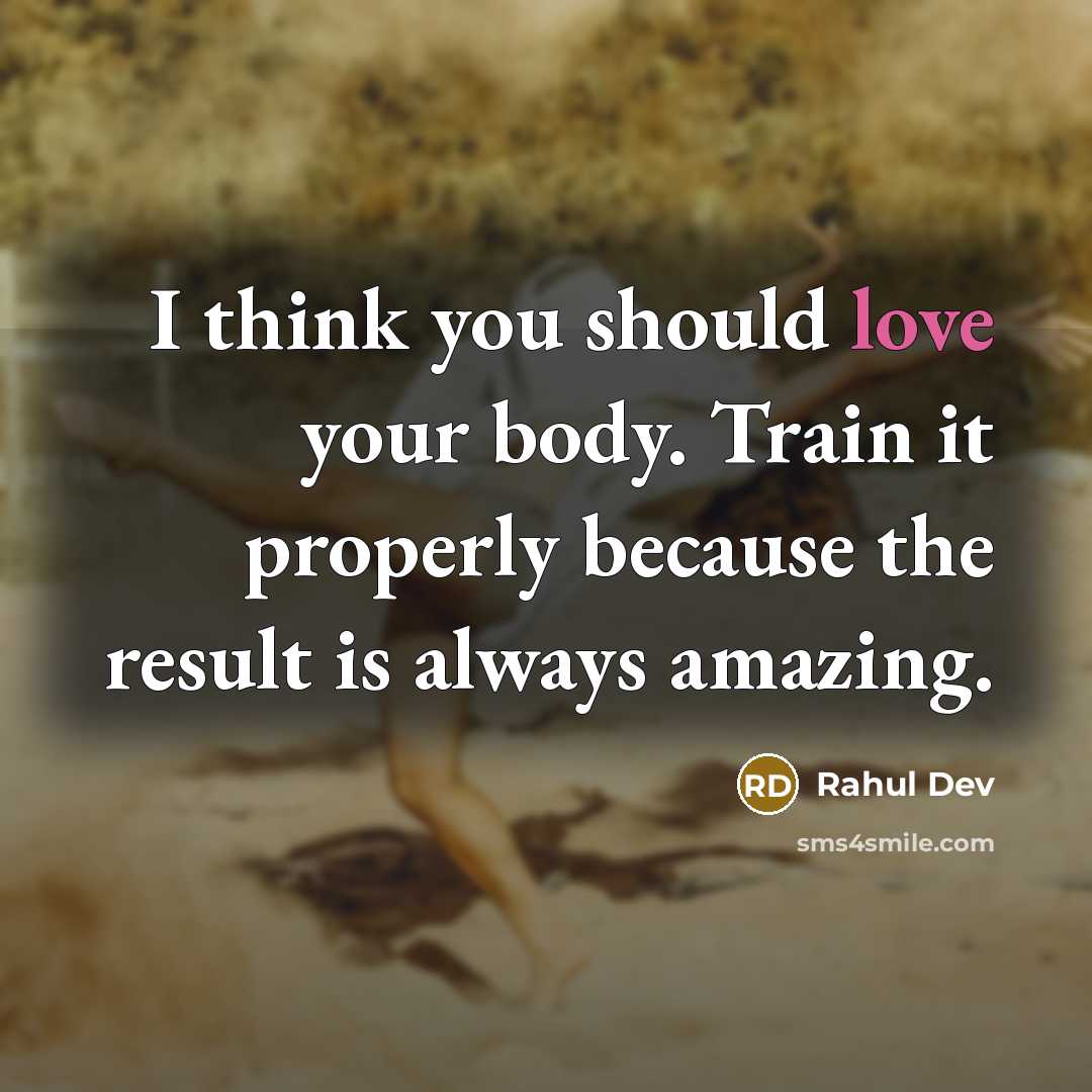 “I think you should love your body. Train it properly…” quote by Rahul Dev