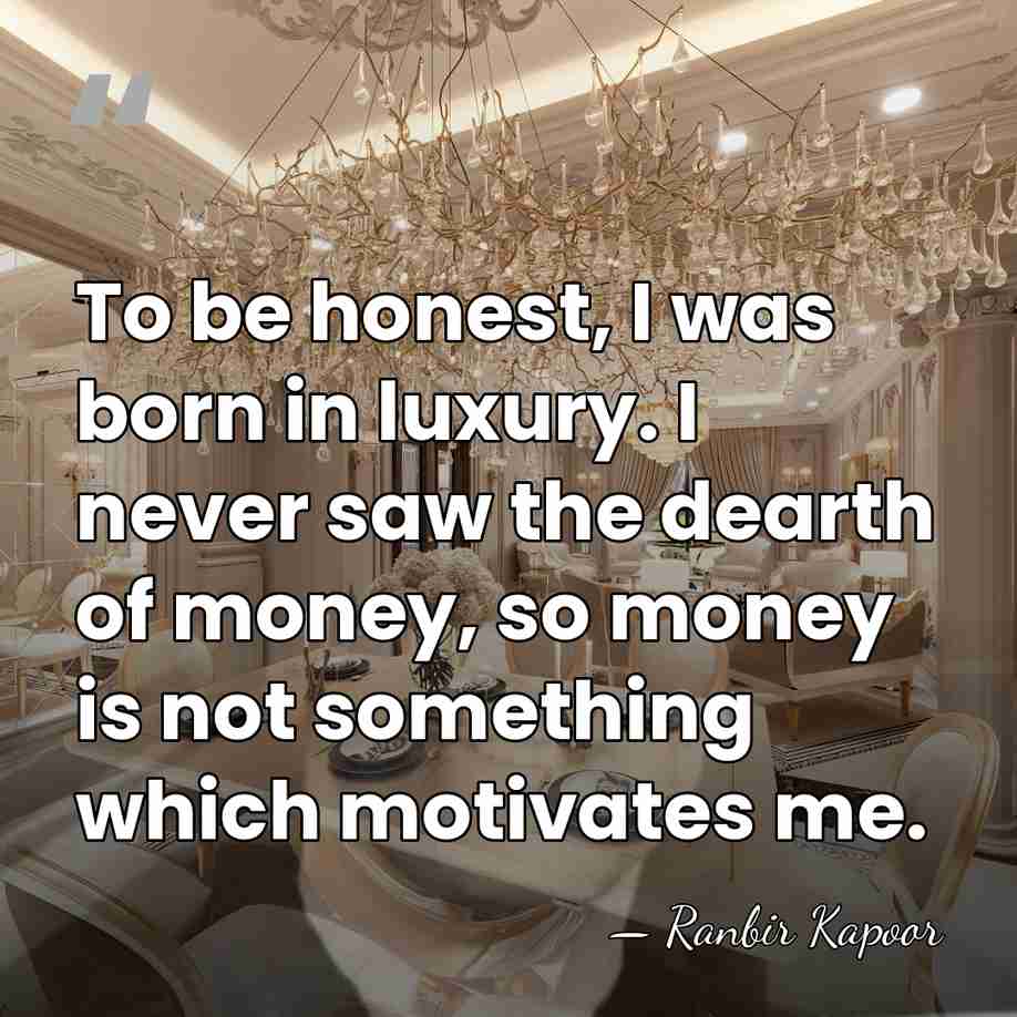 To be honest, I was born in luxury. I never saw the&hellip; - Ranbir Kapoor