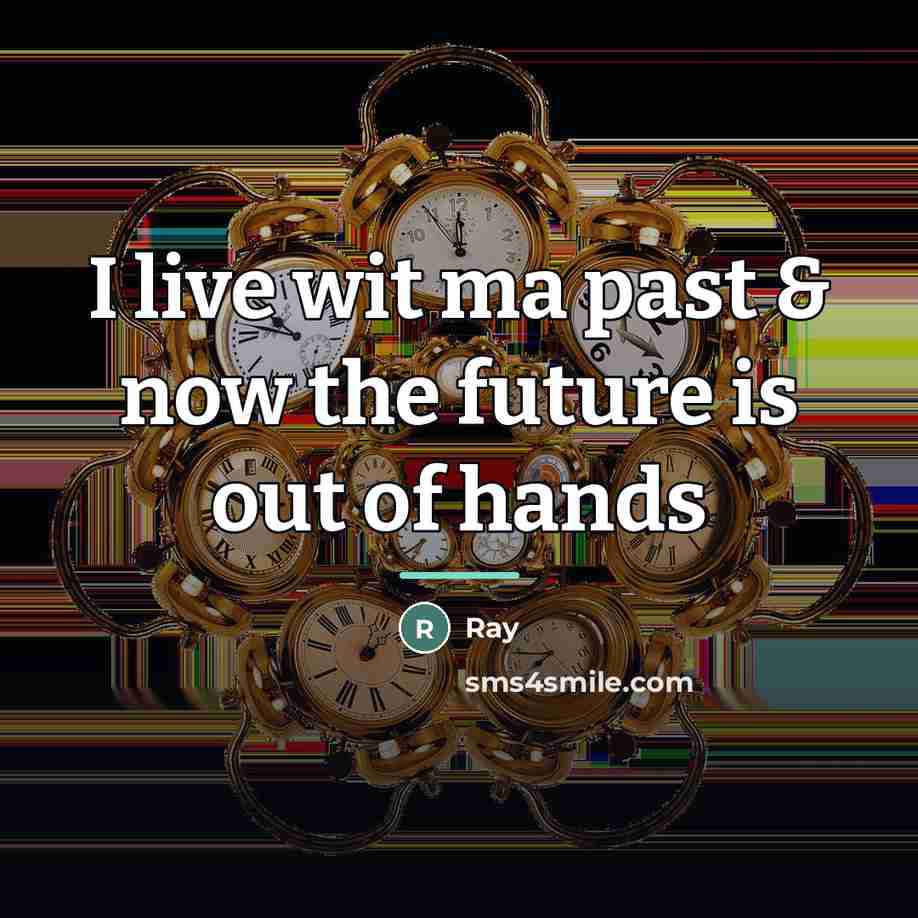 “I live wit ma past & now the future is…” quote by RAY