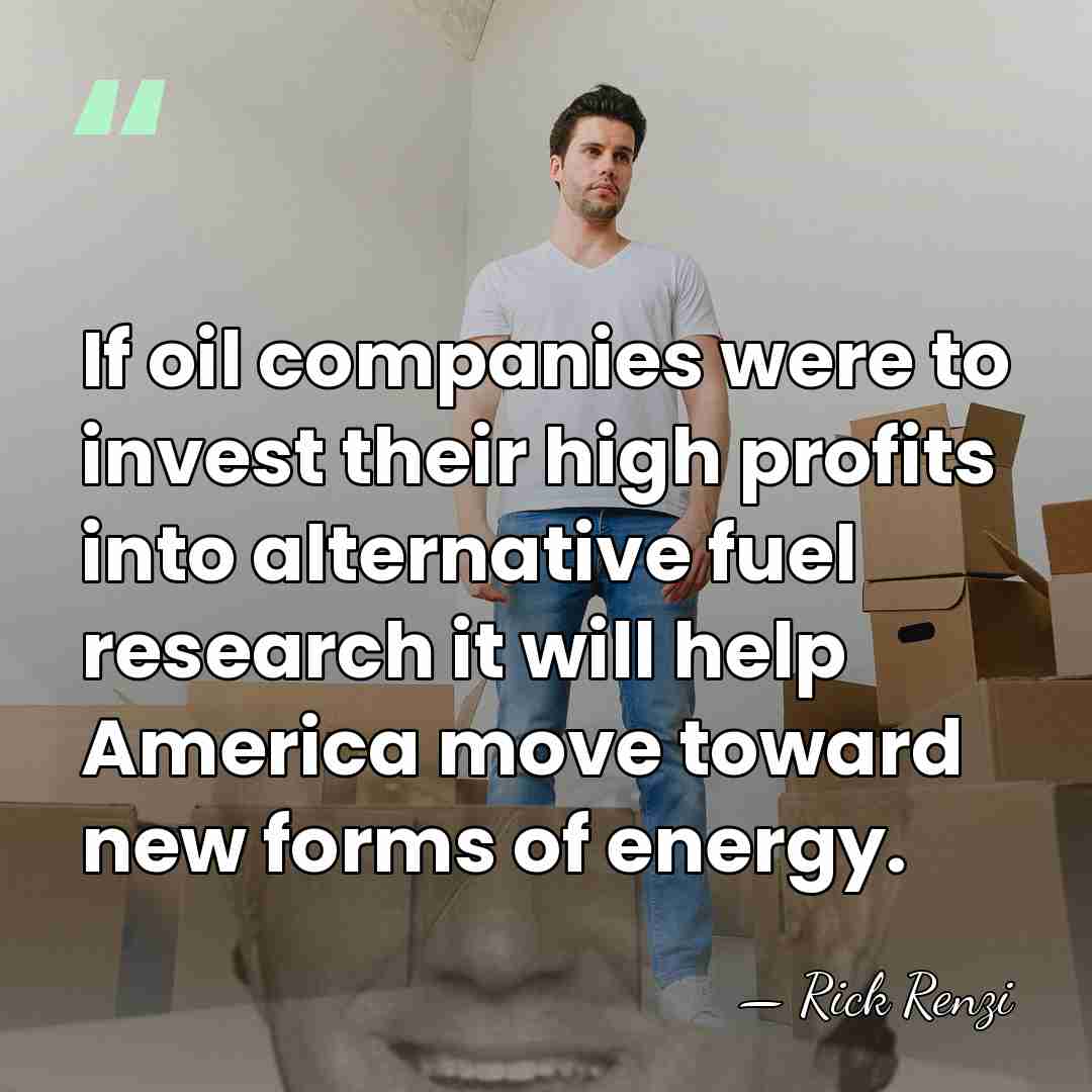 If oil companies were to invest their high profits into alternative fuel&hellip; - Rick Renzi