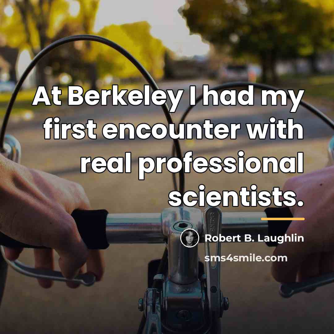 “At Berkeley I had my first encounter with real professional…” quote by Robert B. Laughlin