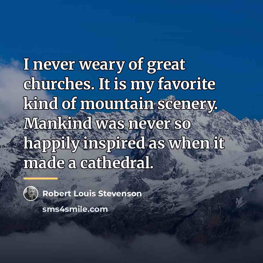 “I never weary of great churches. It is my favorite…” quote by Robert Louis Stevenson