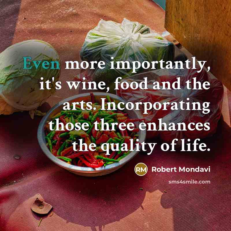 “Even more importantly, it's wine, food and the arts. Incorporating…” quote by Robert Mondavi