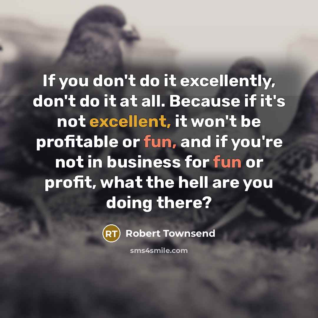 “If you don't do it excellently, don't do it at…” quote by Robert Townsend