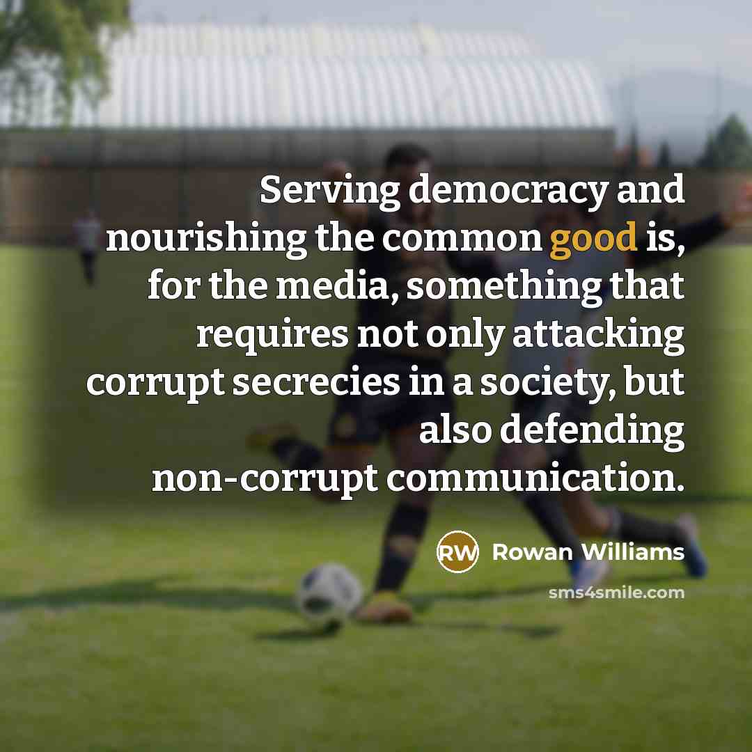 “Serving democracy and nourishing the common good is, for the…” quote by Rowan Williams