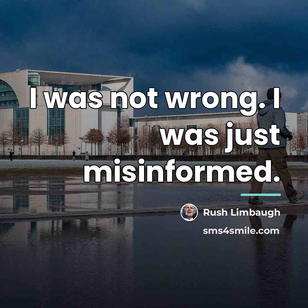 “I was not wrong. I was just misinformed.…” quote by Rush Limbaugh