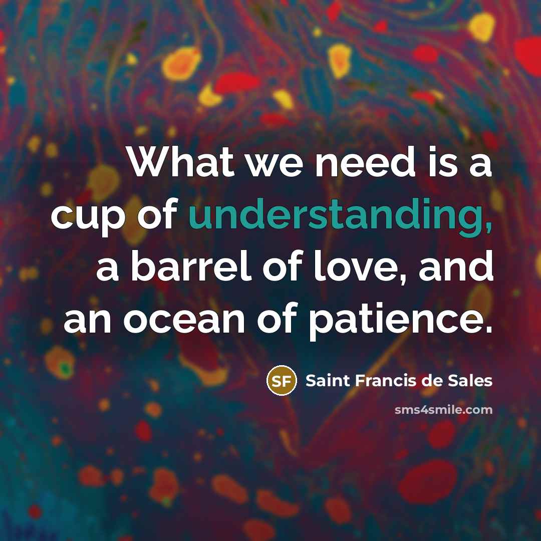 “What we need is a cup of understanding, a barrel…” quote by Saint Francis de Sales