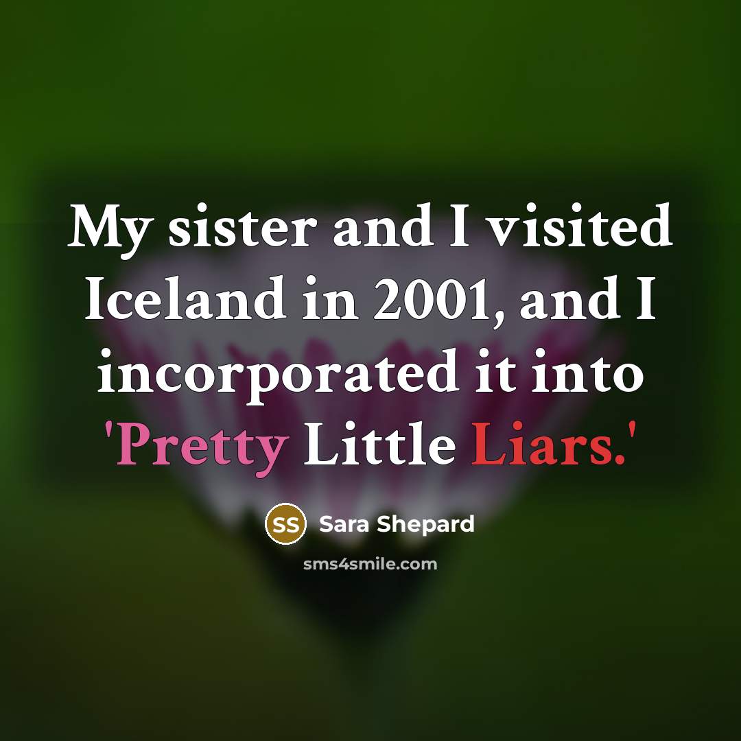 “My sister and I visited Iceland in 2001, and I…” quote by Sara Shepard