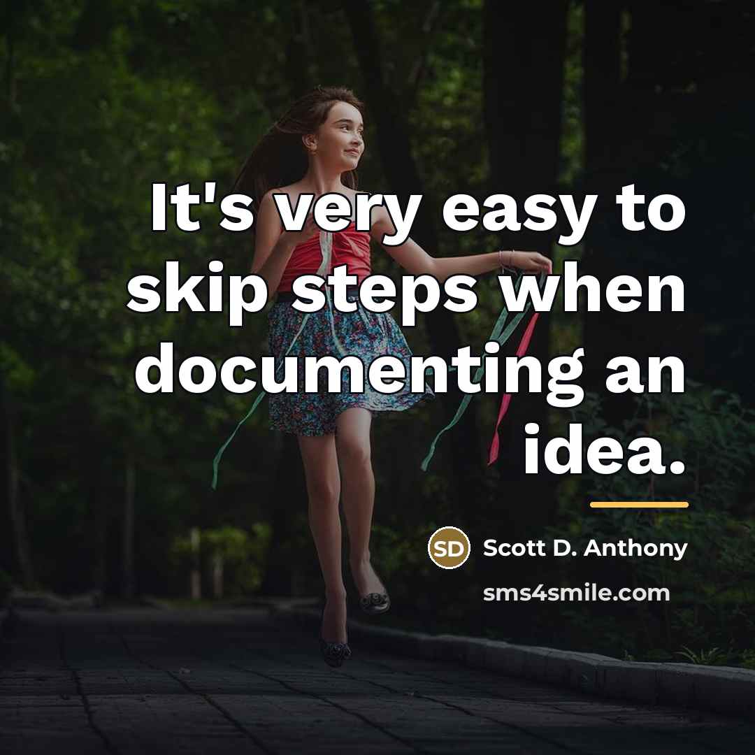 “It's very easy to skip steps when documenting an idea.…” quote by Scott D. Anthony