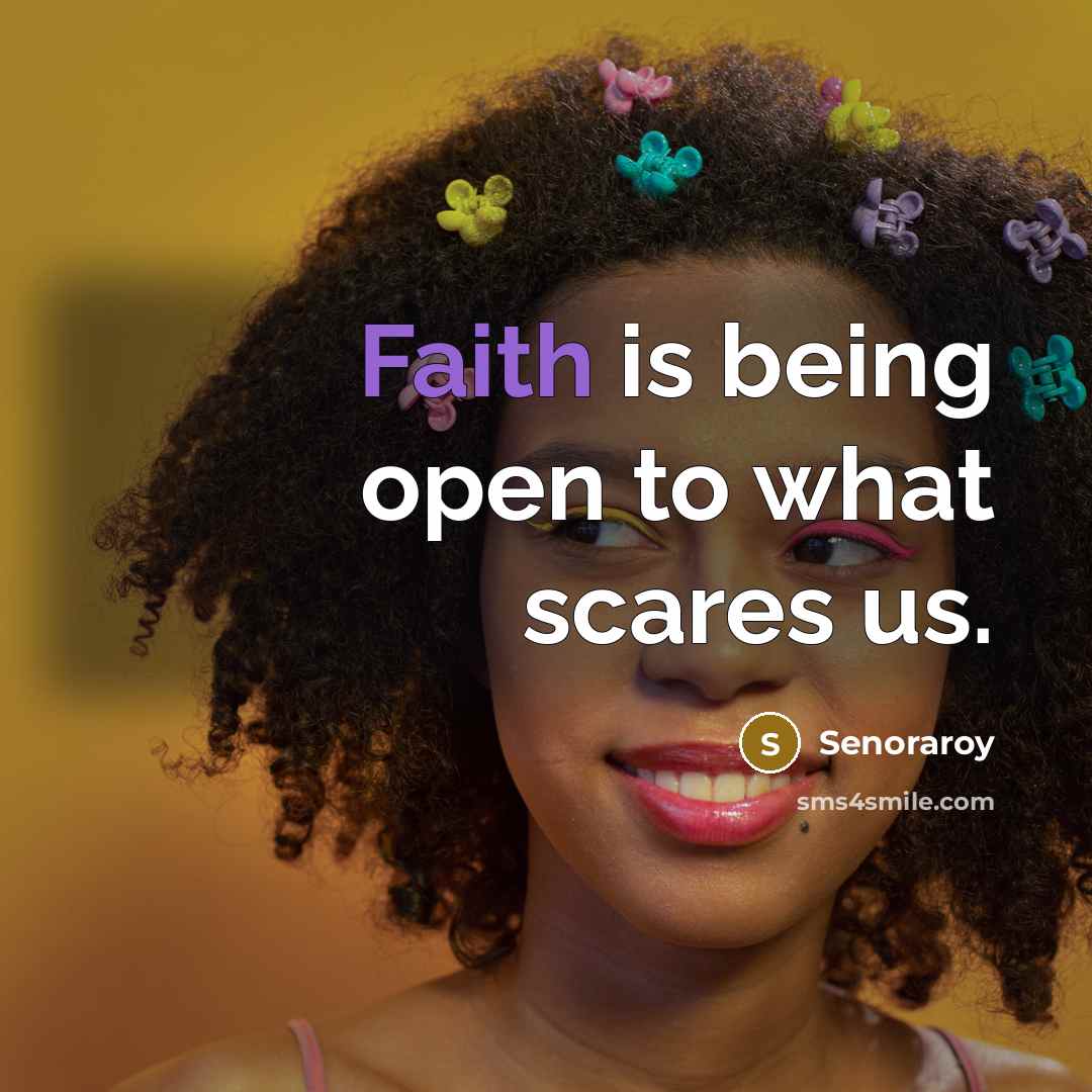 “Faith is being open to what scares us.…” quote by Senoraroy