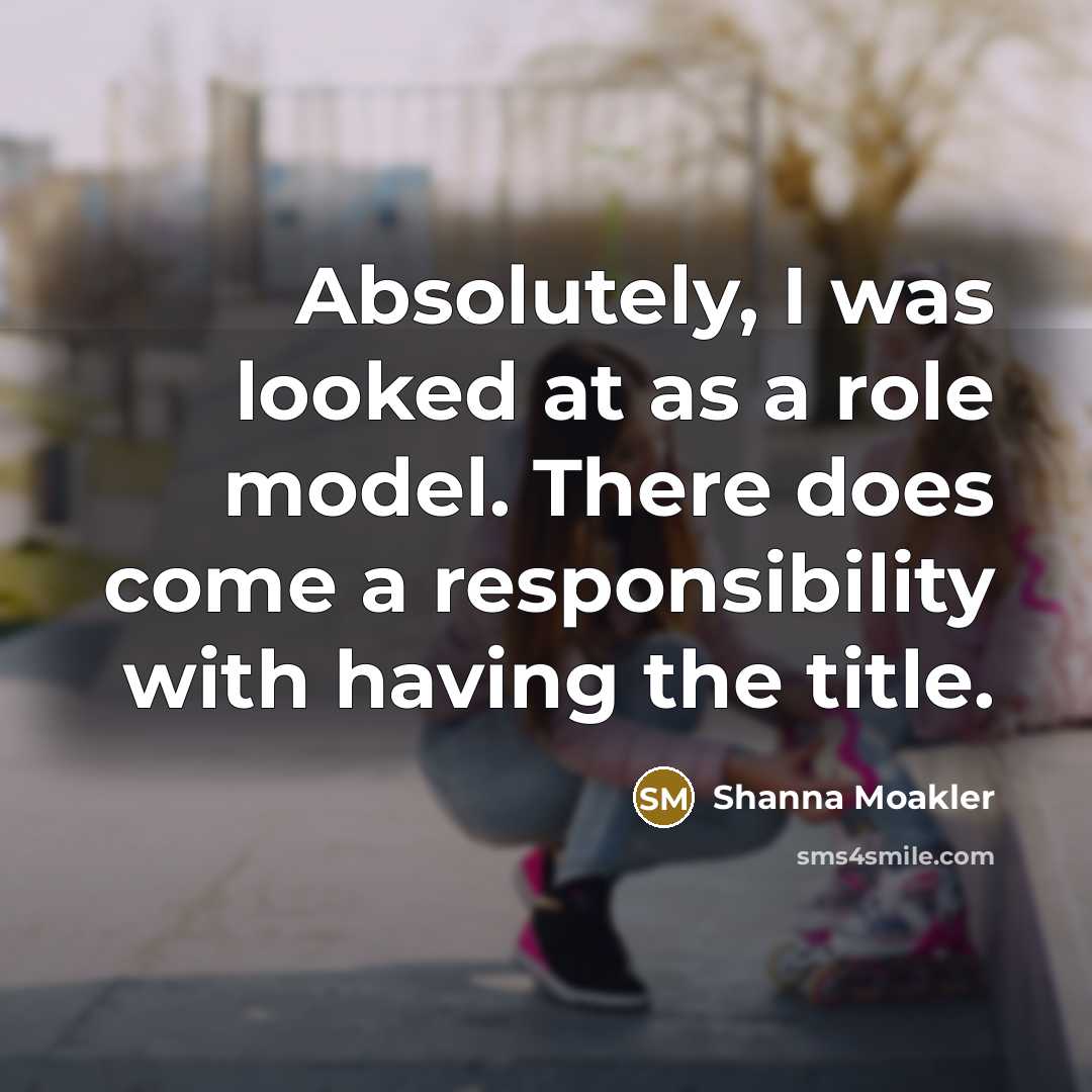 “Absolutely, I was looked at as a role model. There…” quote by Shanna Moakler