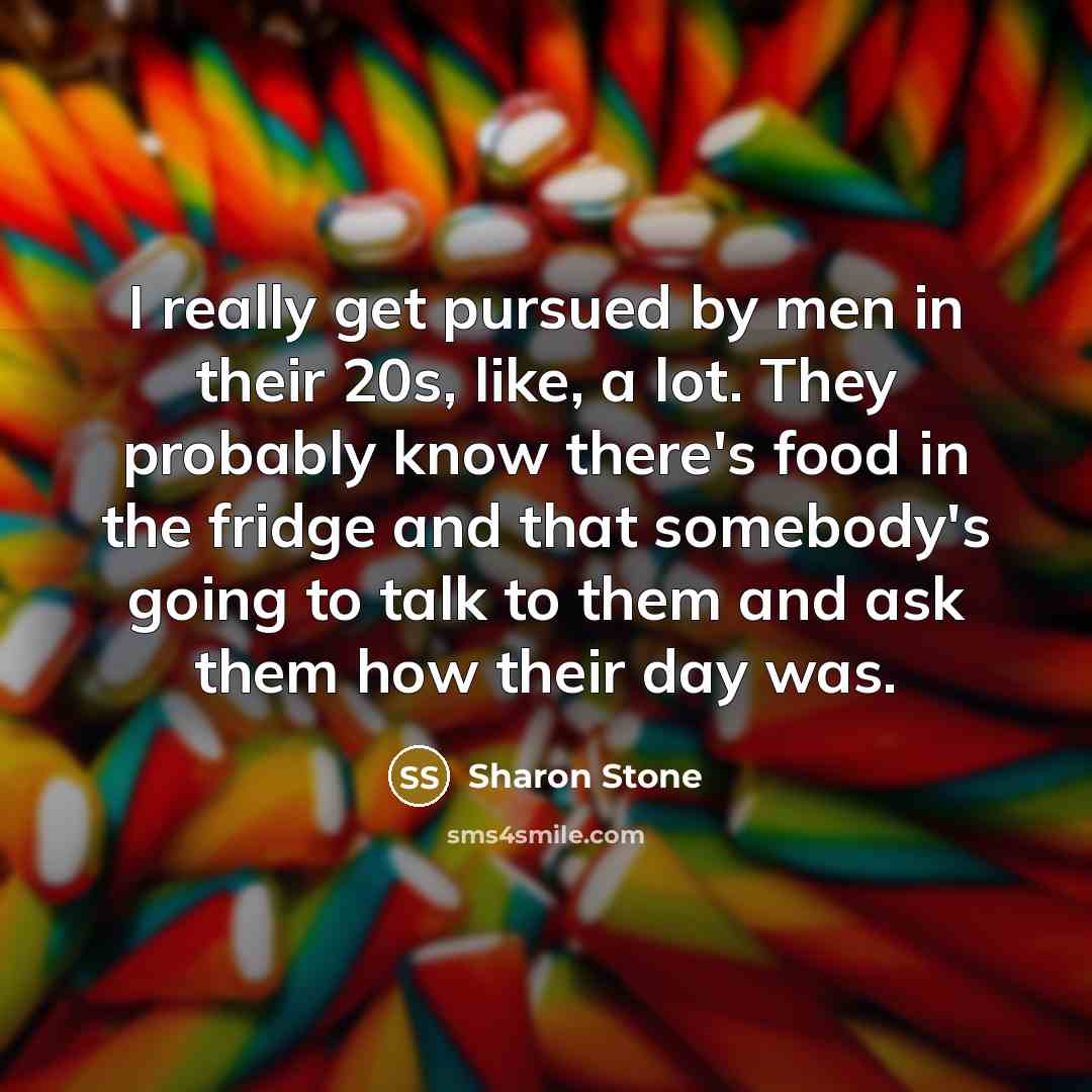 “I really get pursued by men in their 20s, like,…” quote by Sharon Stone