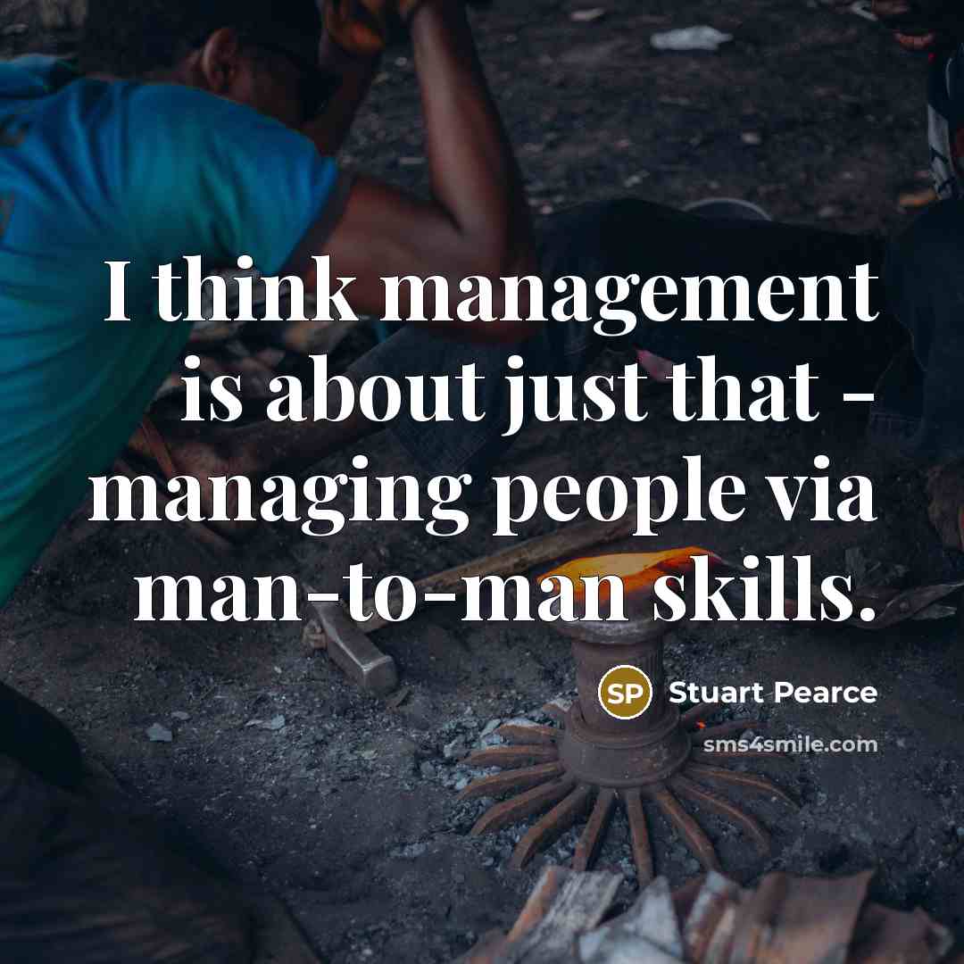 “I think management is about just that - managing people…” quote by Stuart Pearce