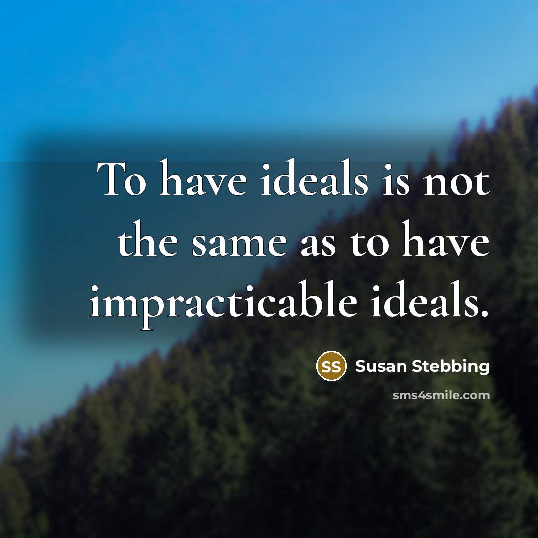“To have ideals is not the same as to have…” quote by Susan Stebbing