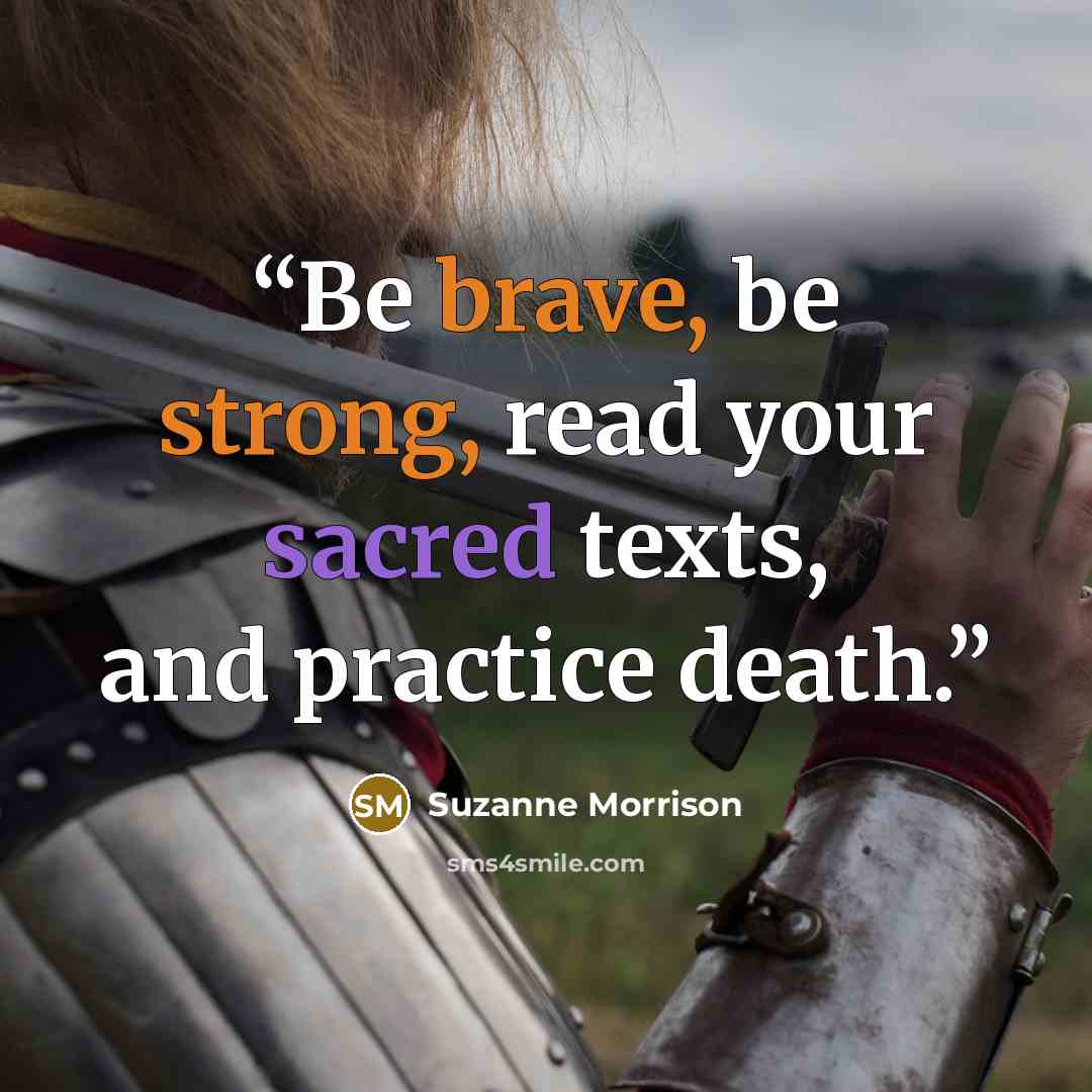 “Be brave, be strong, read your sacred texts, and practice death.” quote by Suzanne Morrison