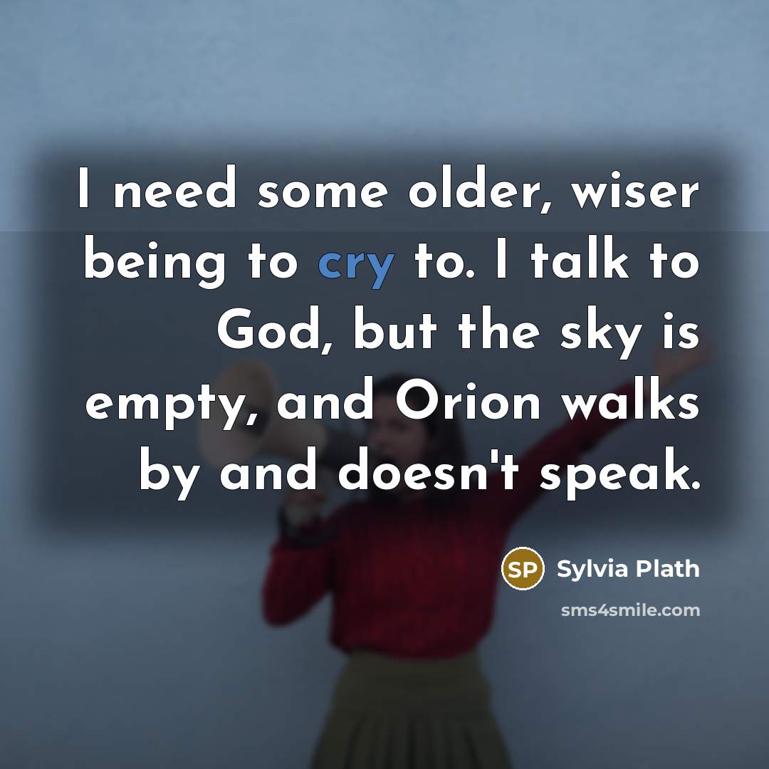“I need some older, wiser being to cry to. I…” quote by Sylvia Plath