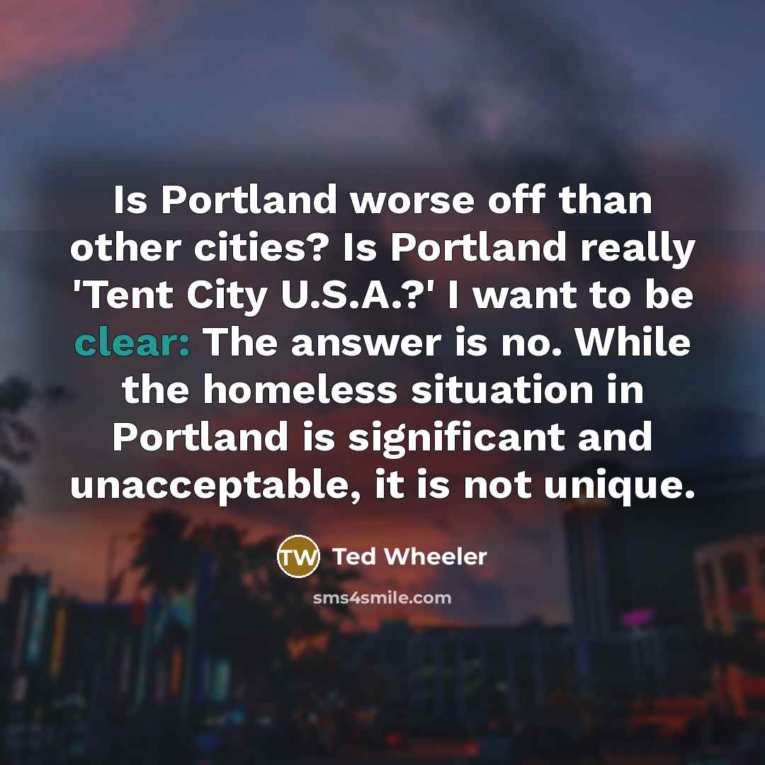 “Is Portland worse off than other cities? Is Portland really…” quote by Ted Wheeler