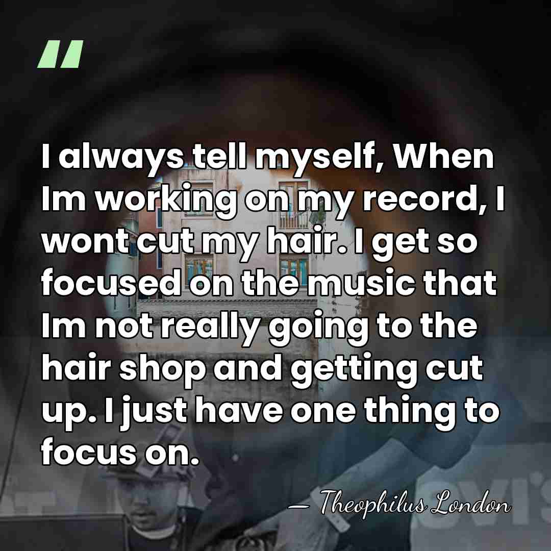I always tell myself, When Im working on my record, I wont&hellip; - Theophilus London