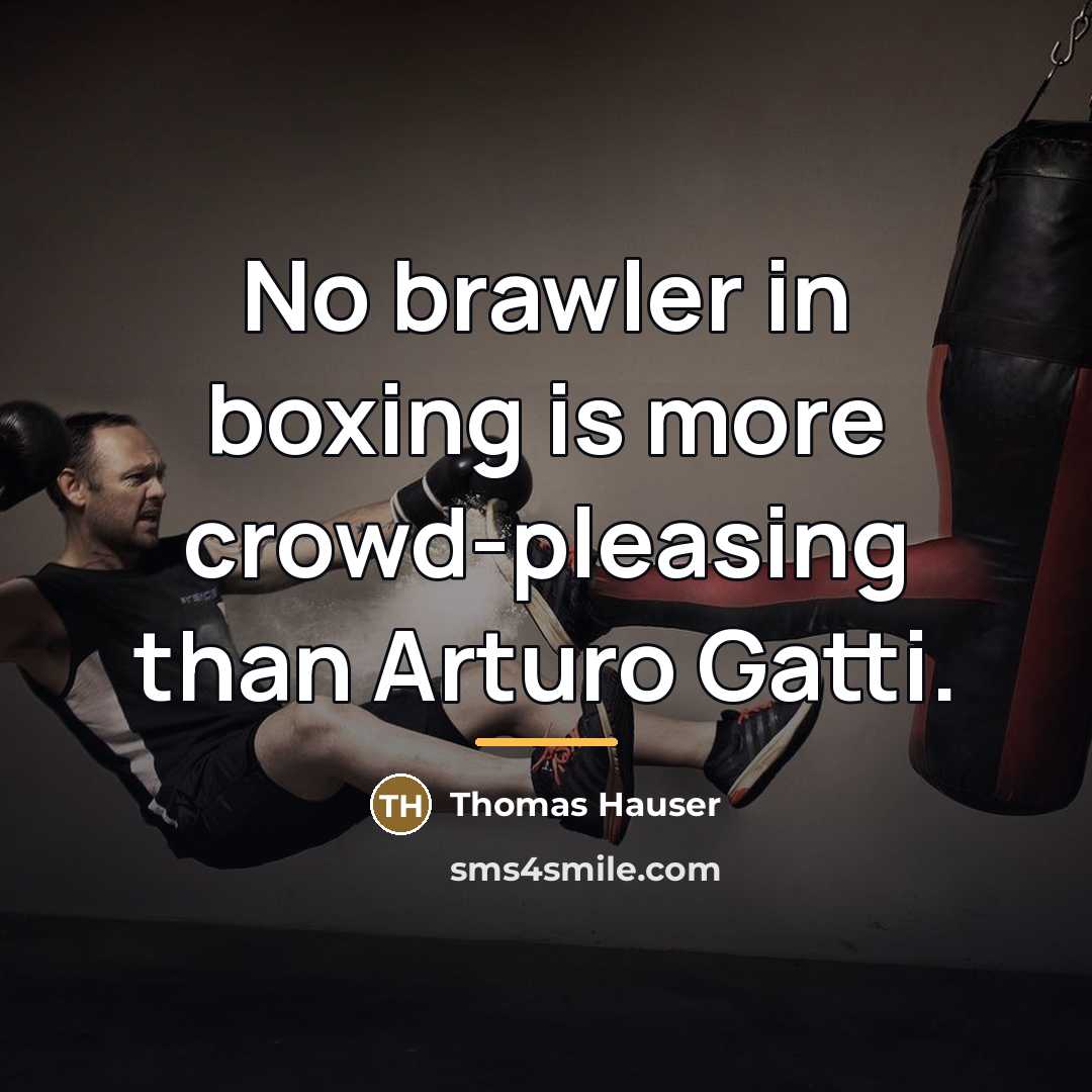 “No brawler in boxing is more crowd-pleasing than Arturo Gatti.…” quote by Thomas Hauser